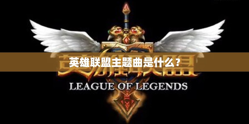 英雄联盟主题曲是什么？