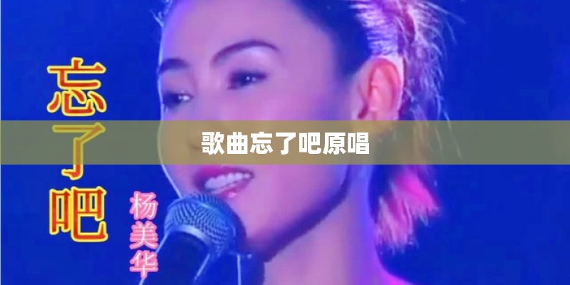 歌曲忘了吧原唱