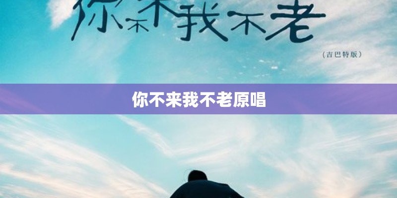 你不来我不老原唱