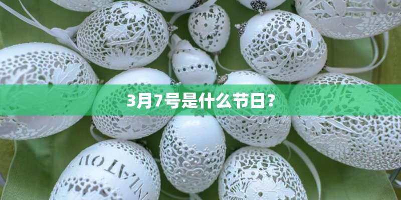 3月7号是什么节日？