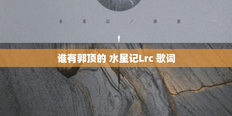 谁有郭顶的 水星记Lrc 歌词