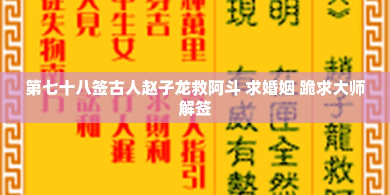 第七十八签古人赵子龙救阿斗 求婚姻 跪求大师解签