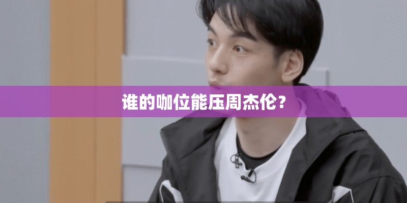 谁的咖位能压周杰伦？
