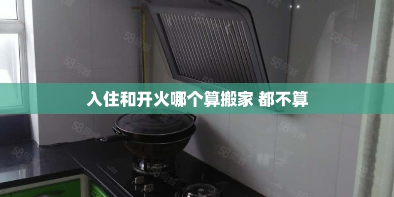 入住和开火哪个算搬家 都不算