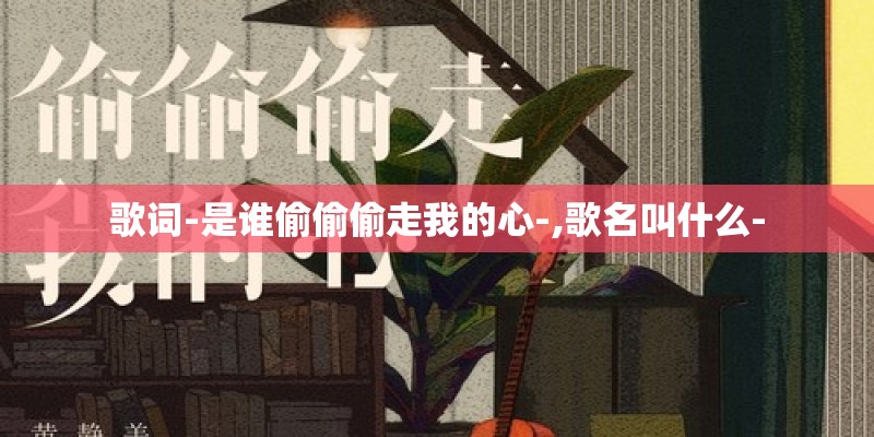 歌词-是谁偷偷偷走我的心-,歌名叫什么-