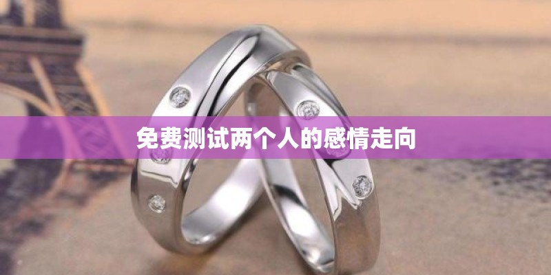 免费测试两个人的感情走向